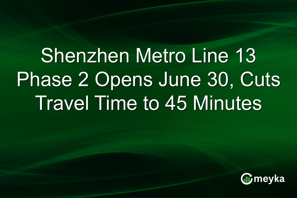 Shenzhen Metro Line 13 Phase 2 Opens June 30, Cuts Travel Time to 45 Minutes