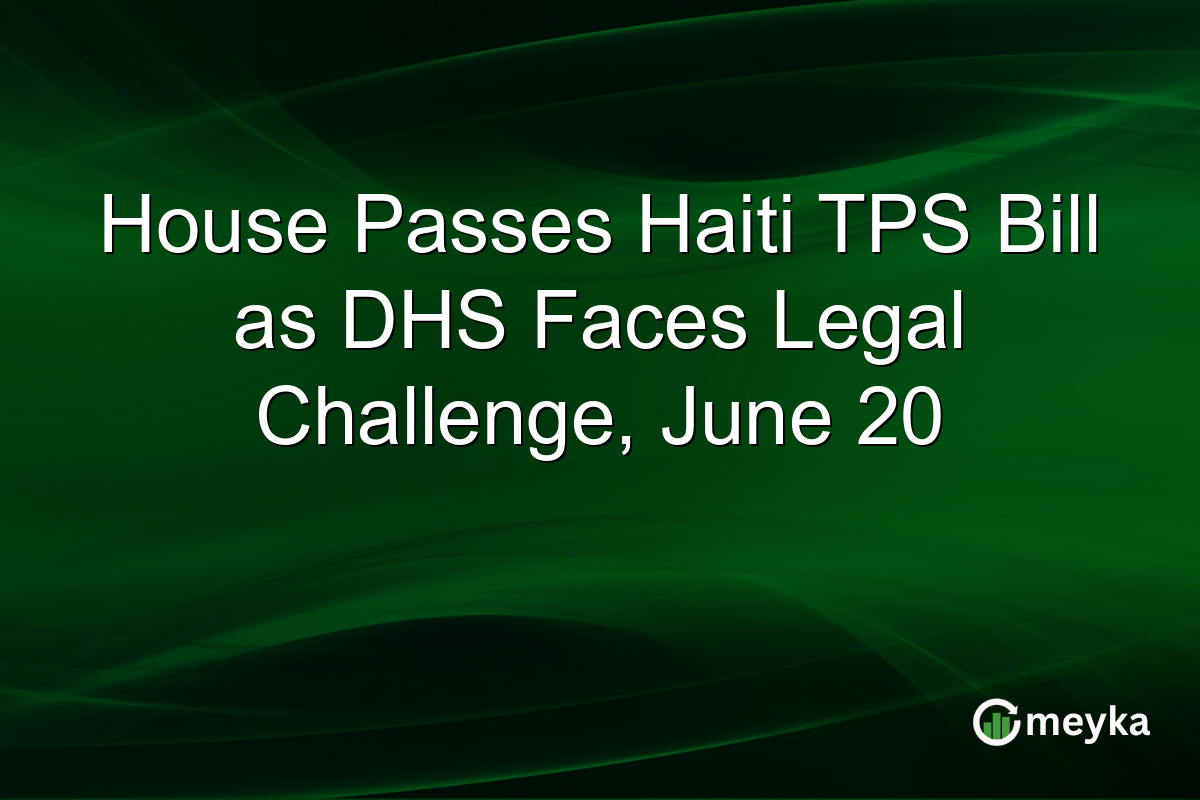 House Passes Haiti TPS Bill as DHS Faces Legal Challenge, June 20