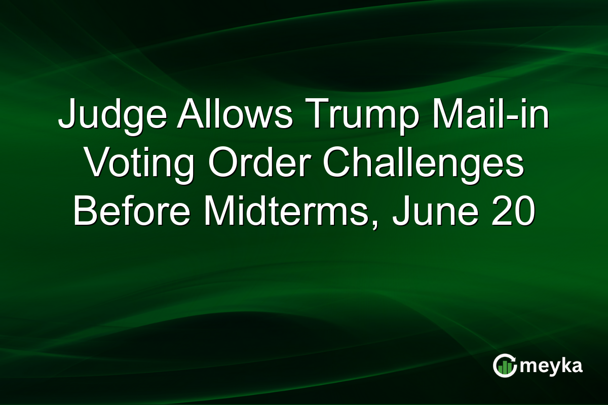 Judge Allows Trump Mail-in Voting Order Challenges Before Midterms, June 20