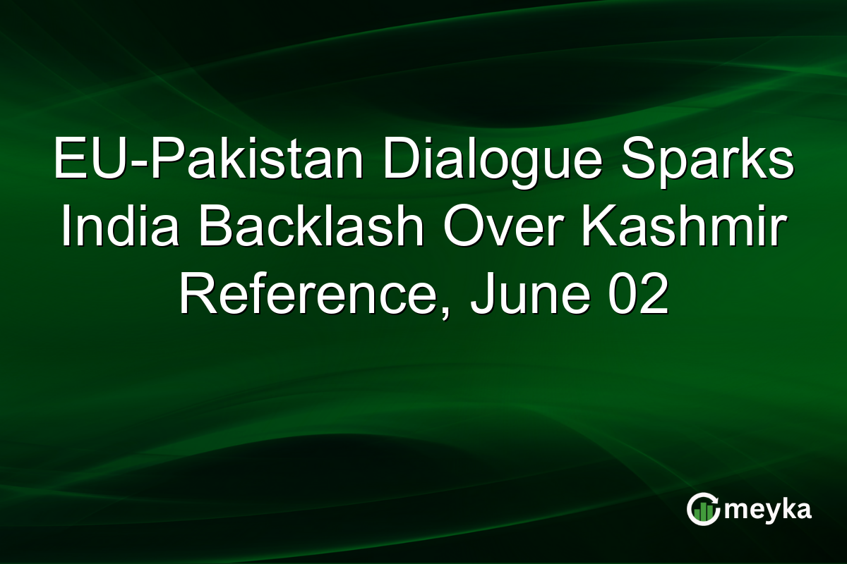 EU-Pakistan Dialogue Sparks India Backlash Over Kashmir Reference, June 02