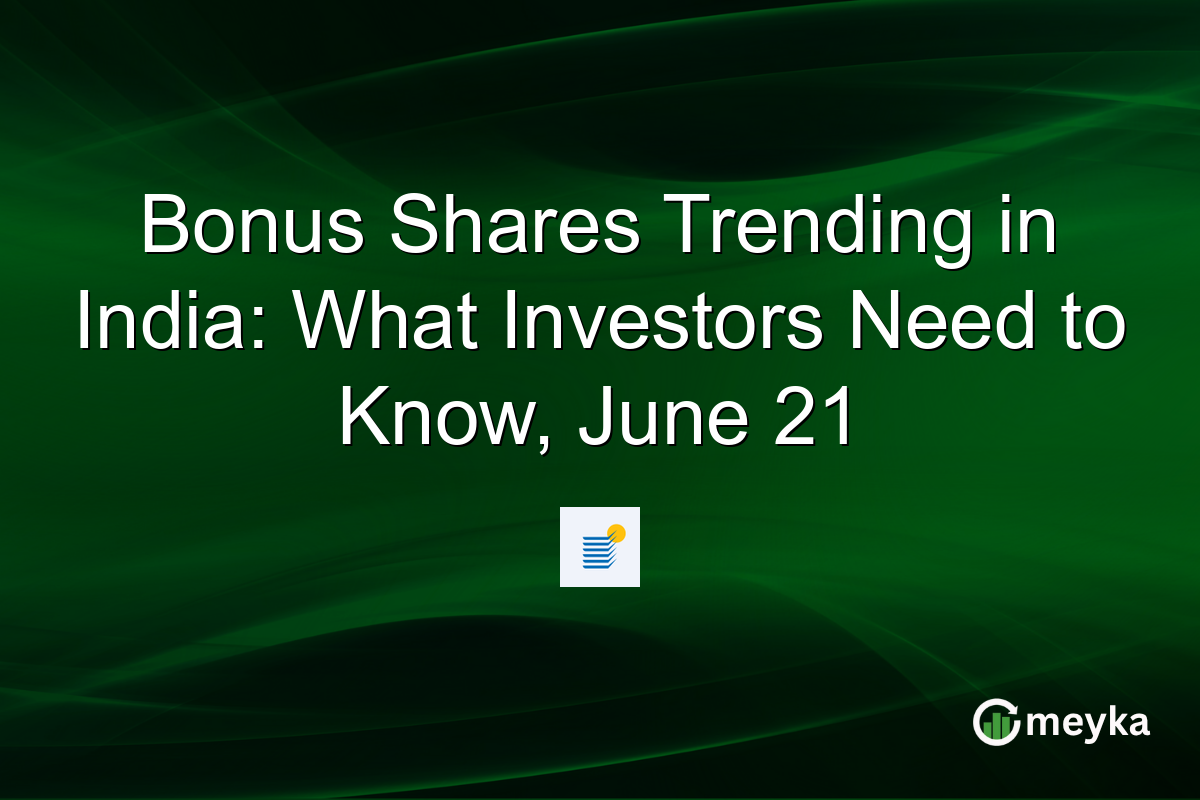 Bonus Shares Trending in India: What Investors Need to Know, June 21