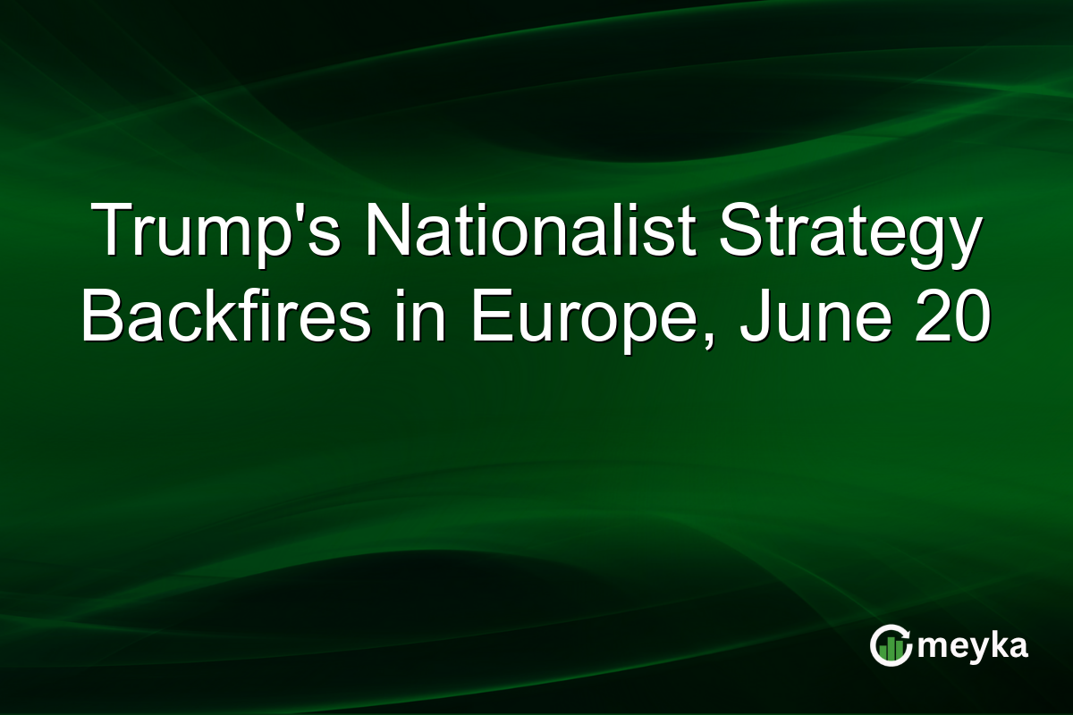 Trump’s Nationalist Strategy Backfires in Europe, June 20