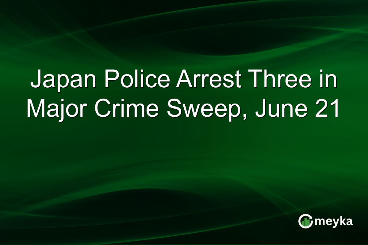 Japan Police Arrest Three in Major Crime Sweep, June 21