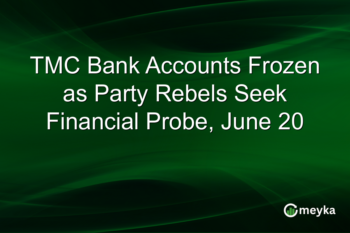 TMC Bank Accounts Frozen as Party Rebels Seek Financial Probe, June 20