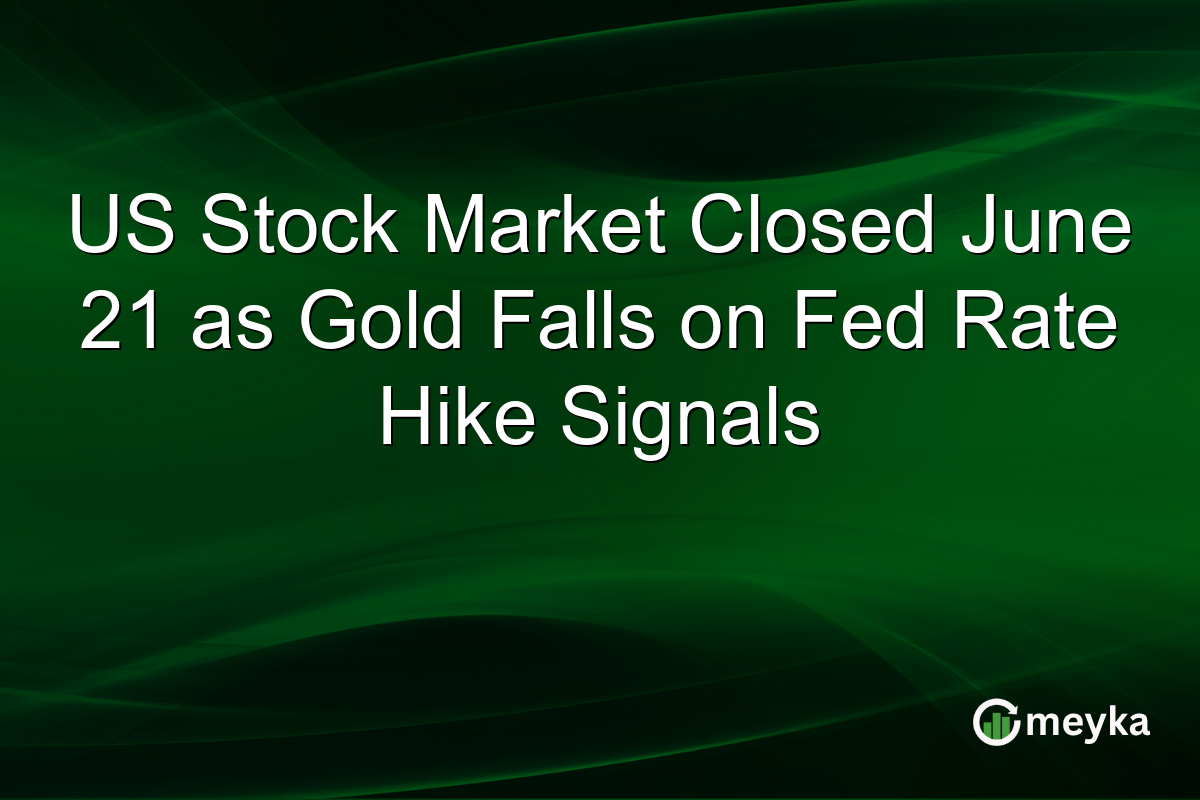 US Stock Market Closed June 21 as Gold Falls on Fed Rate Hike Signals