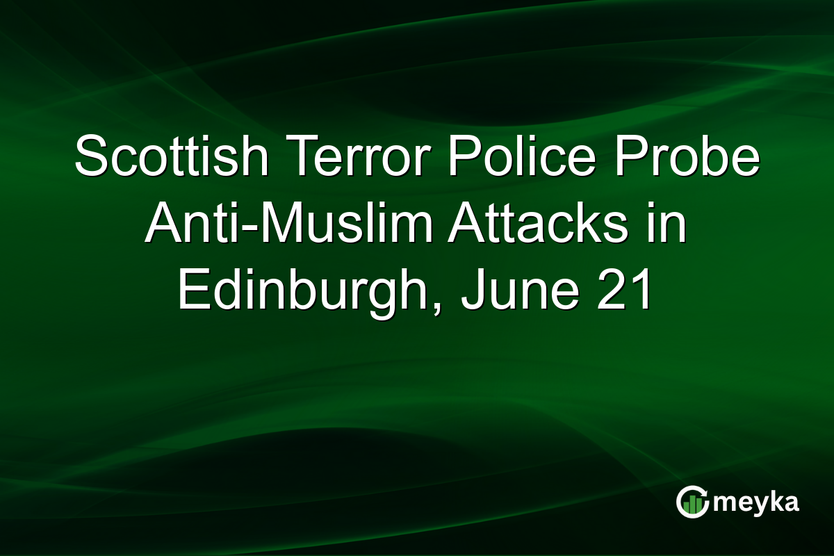 Scottish Terror Police Probe Anti-Muslim Attacks in Edinburgh, June 21
