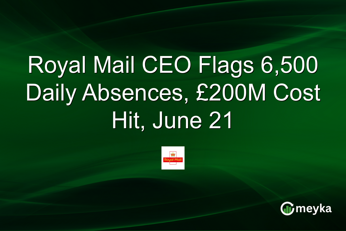 Royal Mail CEO Flags 6,500 Daily Absences, £200M Cost Hit, June 21