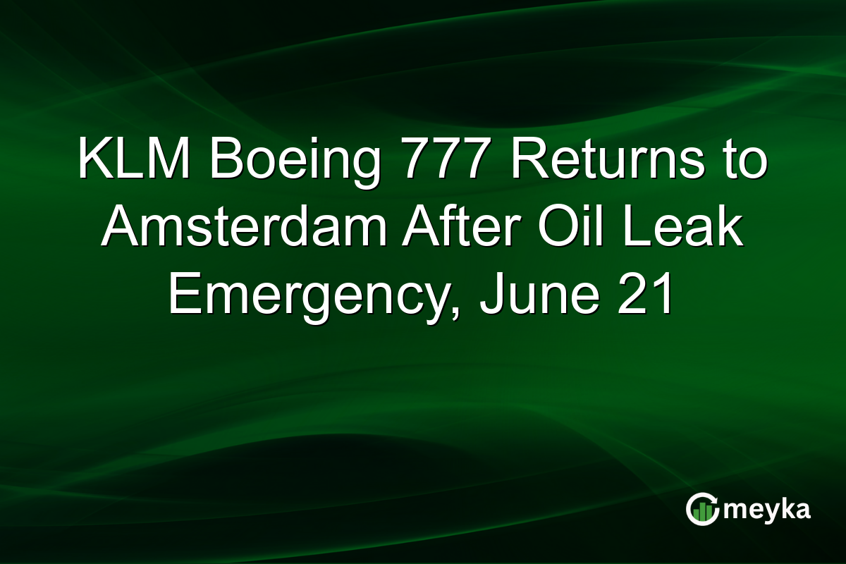 KLM Boeing 777 Returns to Amsterdam After Oil Leak Emergency, June 21