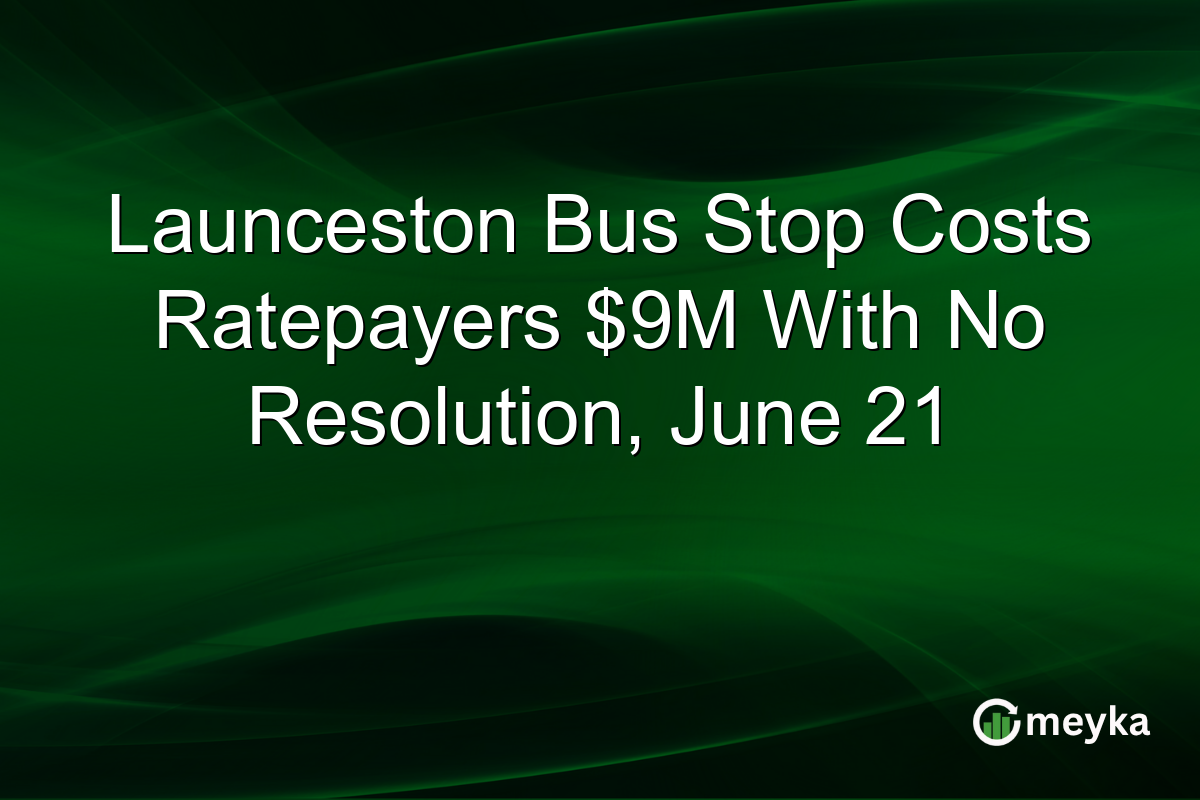 Launceston Bus Stop Costs Ratepayers $9M With No Resolution, June 21