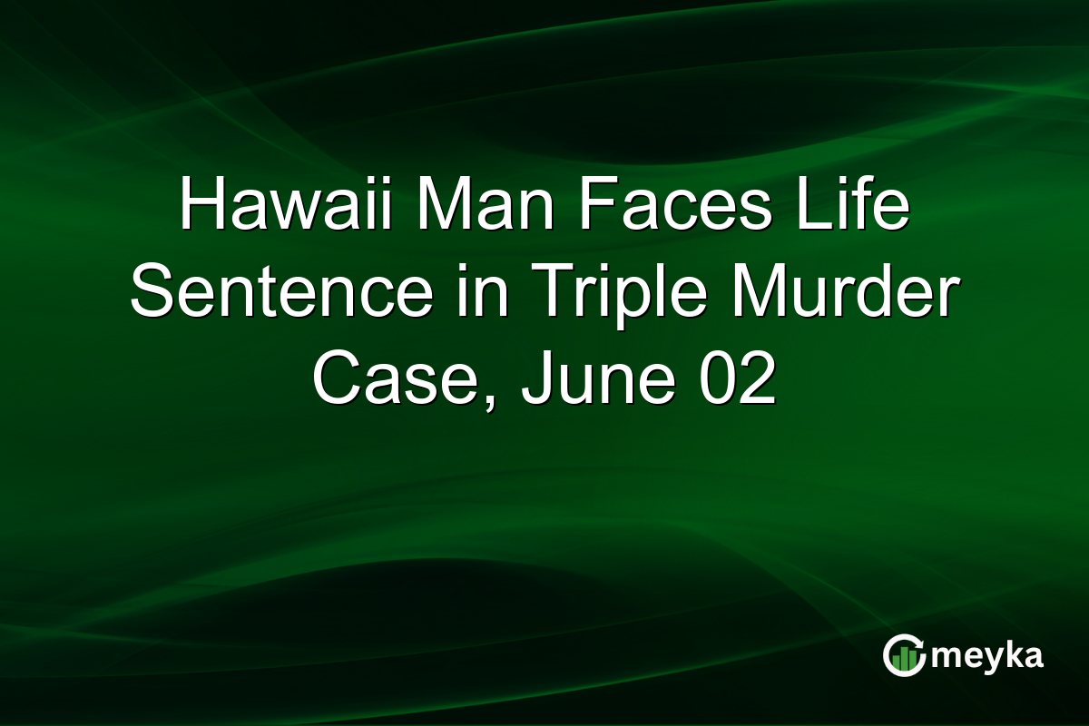 Hawaii Man Faces Life Sentence in Triple Murder Case, June 02