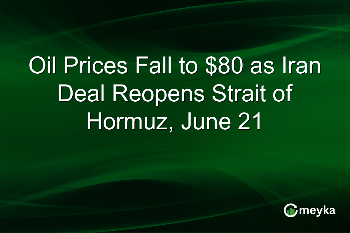 Oil Prices Fall to $80 as Iran Deal Reopens Strait of Hormuz, June 21