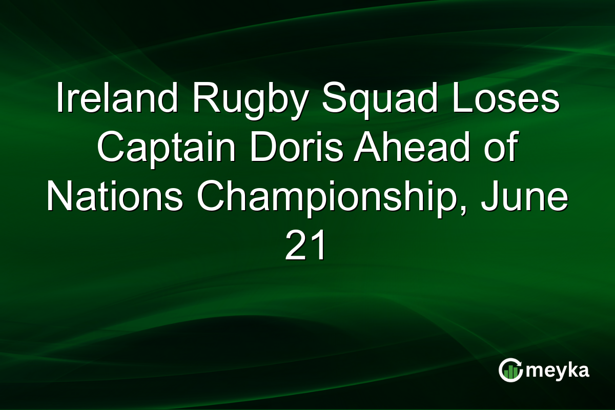 Ireland Rugby Squad Loses Captain Doris Ahead of Nations Championship, June 21