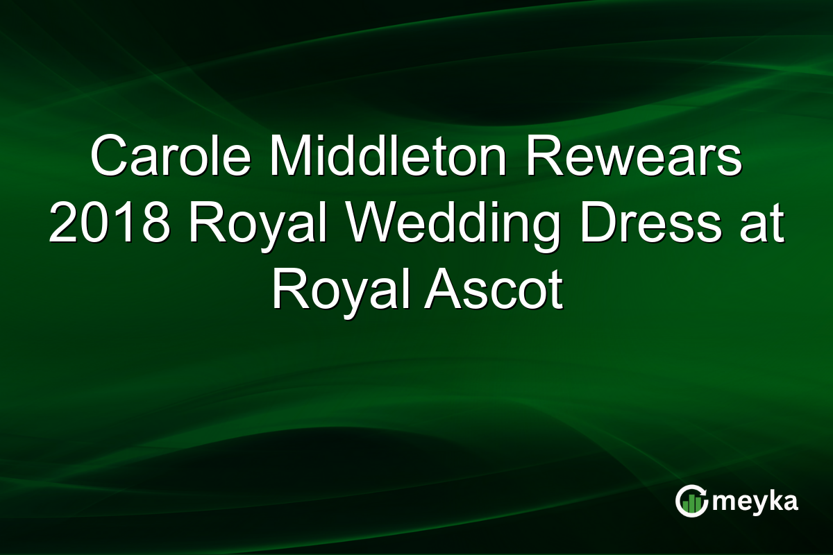 Carole Middleton Rewears 2018 Royal Wedding Dress at Royal Ascot
