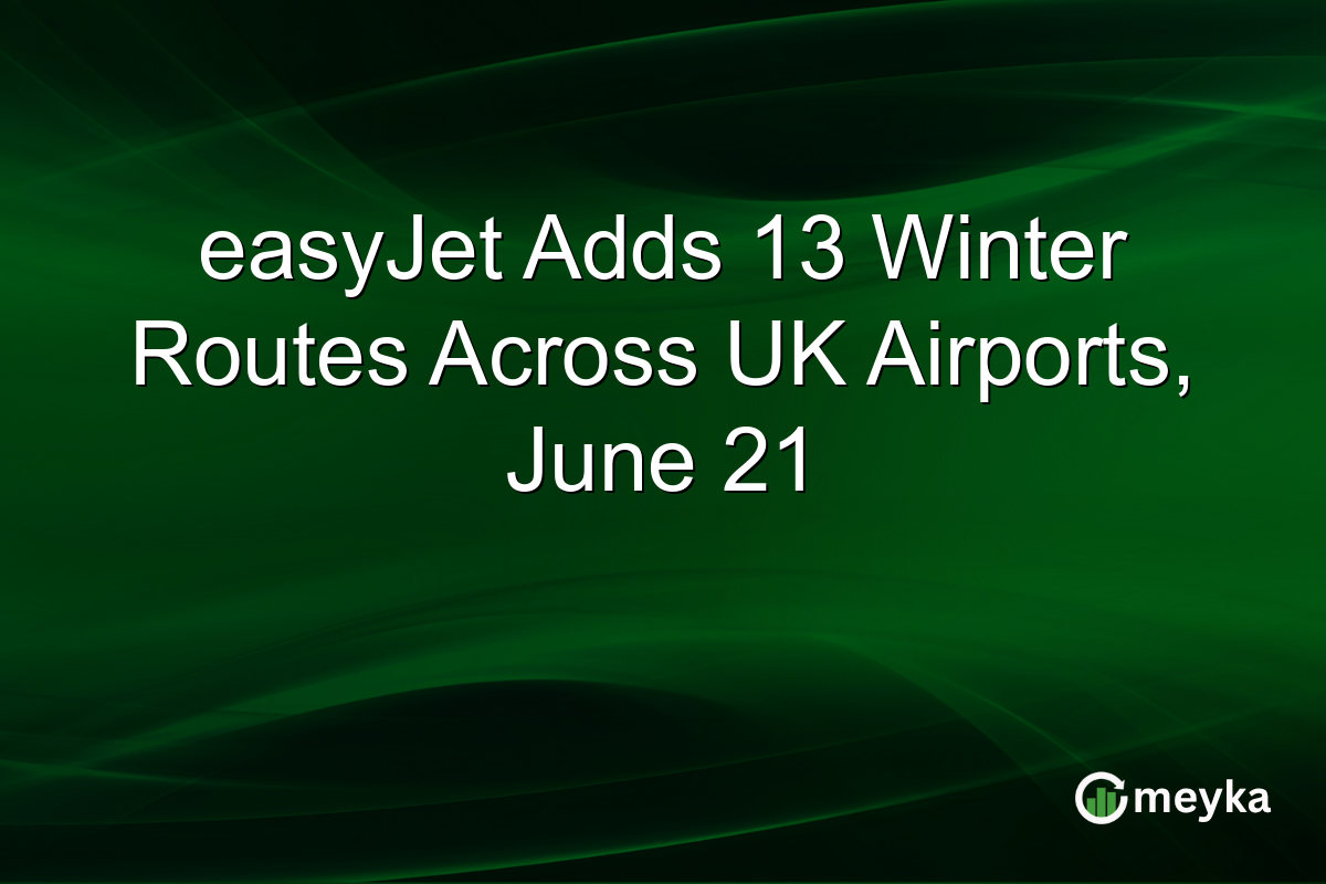 easyJet Adds 13 Winter Routes Across UK Airports, June 21