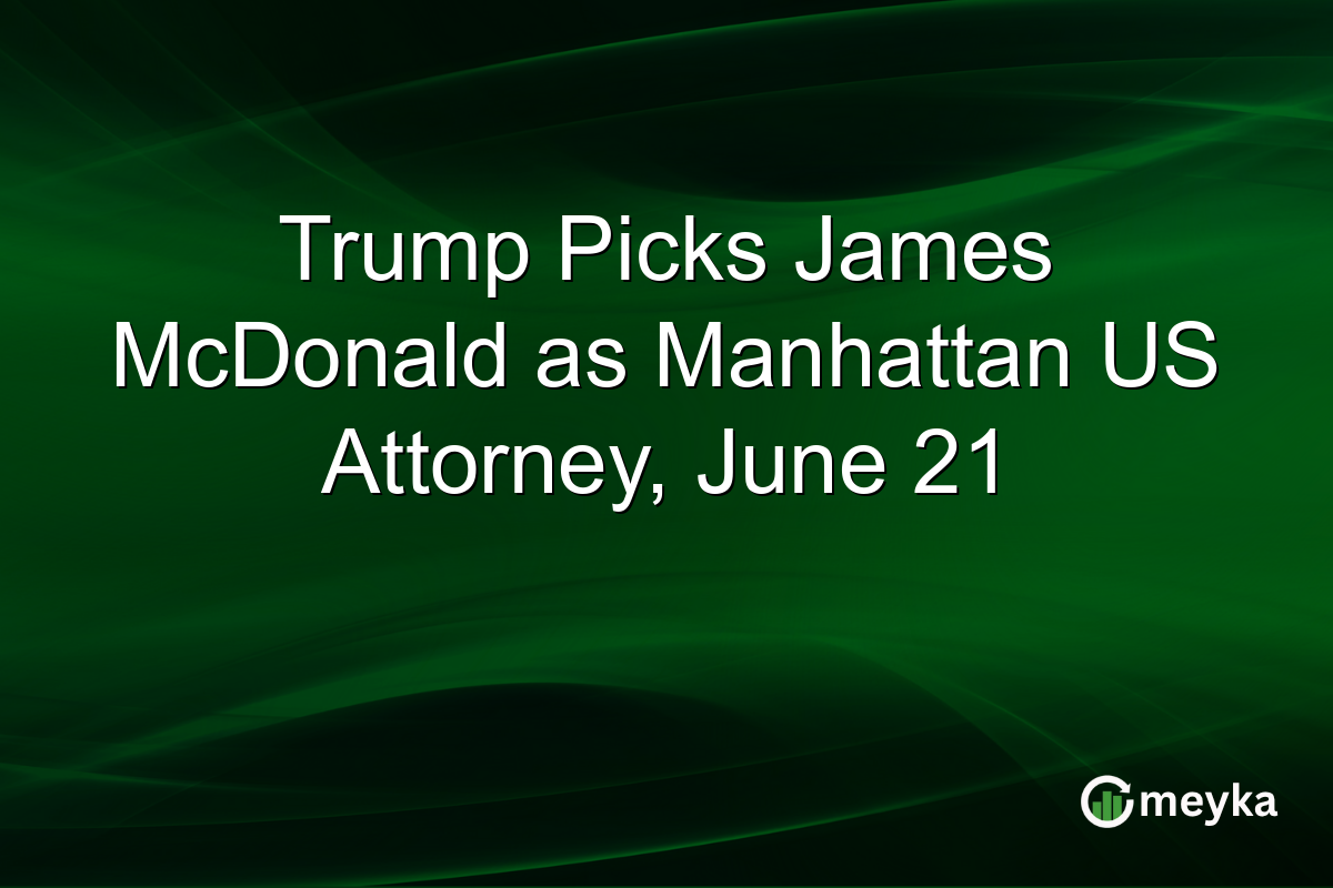 Trump Picks James McDonald as Manhattan US Attorney, June 21