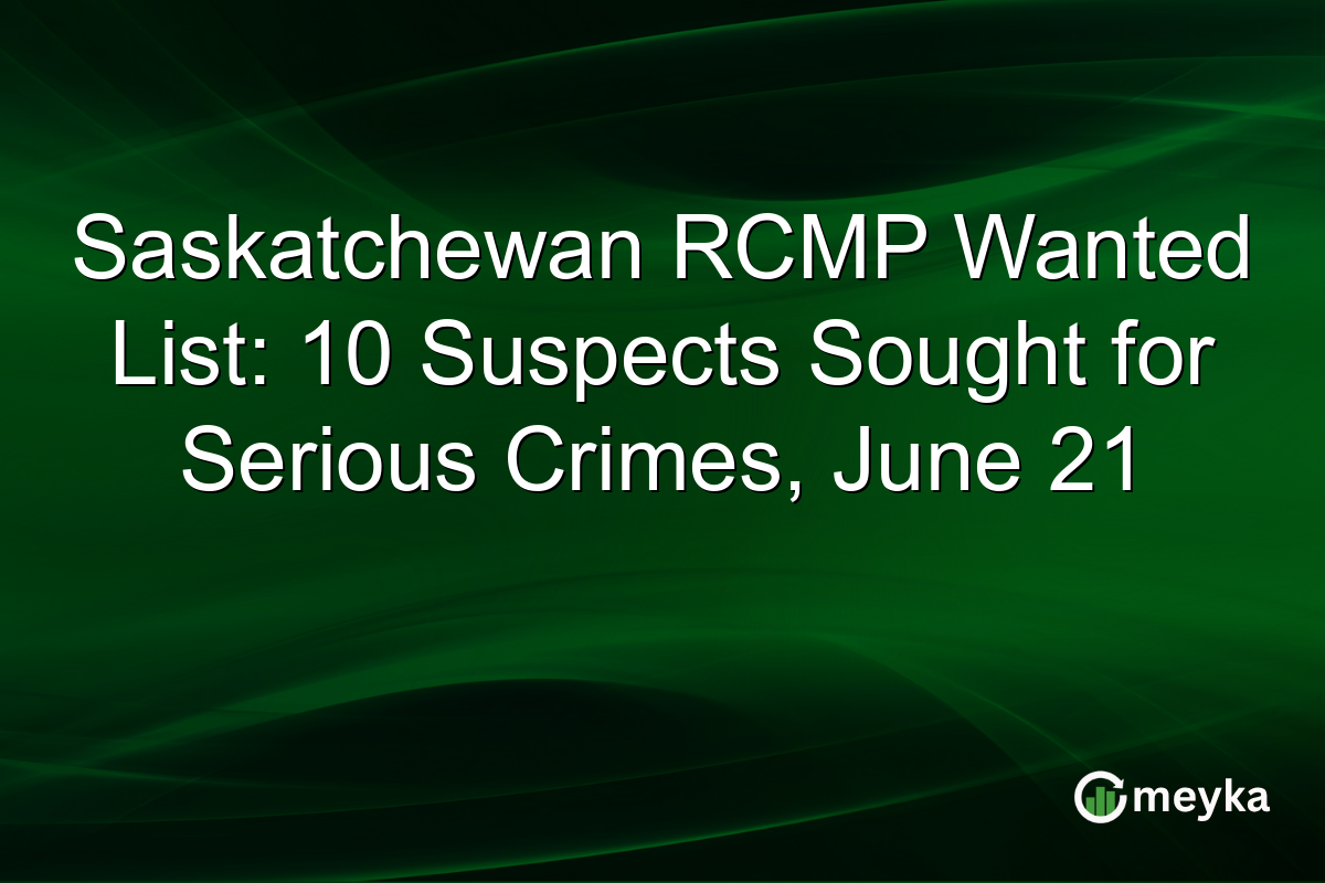 Saskatchewan RCMP Wanted List: 10 Suspects Sought for Serious Crimes, June 21