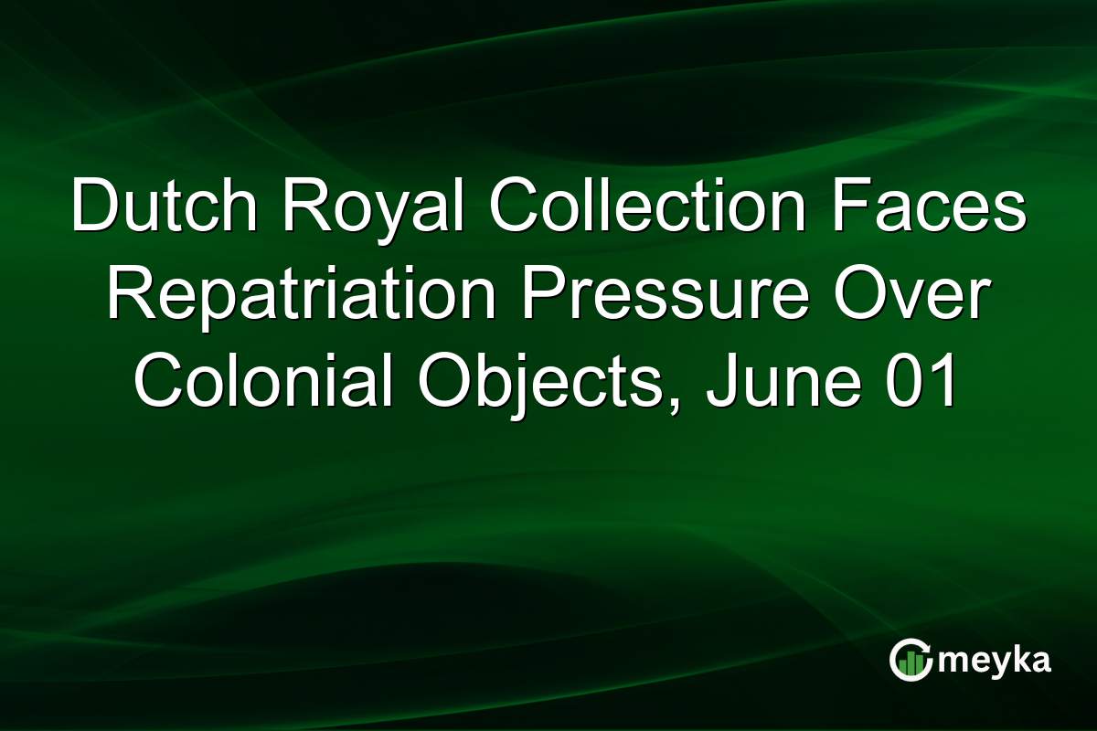 Dutch Royal Collection Faces Repatriation Pressure Over Colonial Objects, June 01