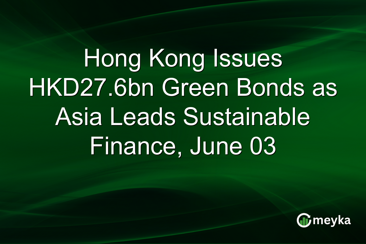 Hong Kong Issues HKD27.6bn Green Bonds as Asia Leads Sustainable Finance, June 03