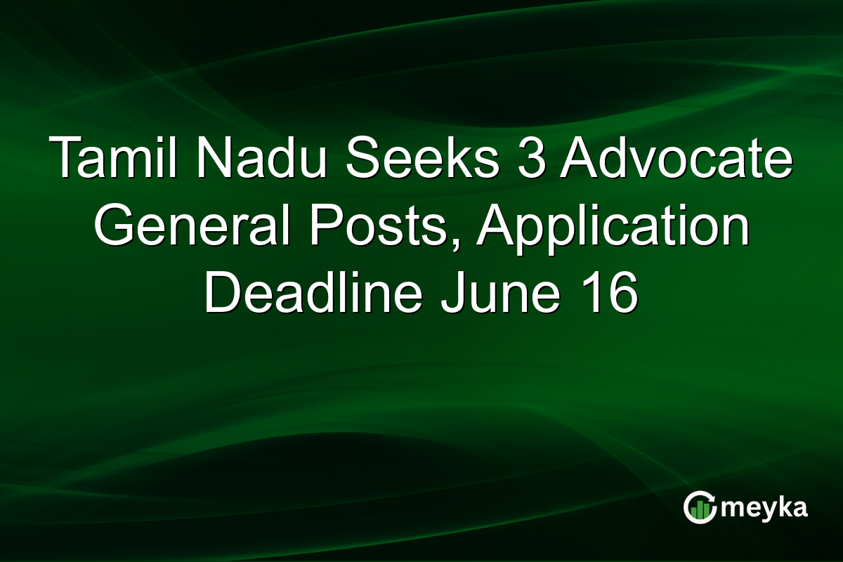 Tamil Nadu Seeks 3 Advocate General Posts, Application Deadline June 16