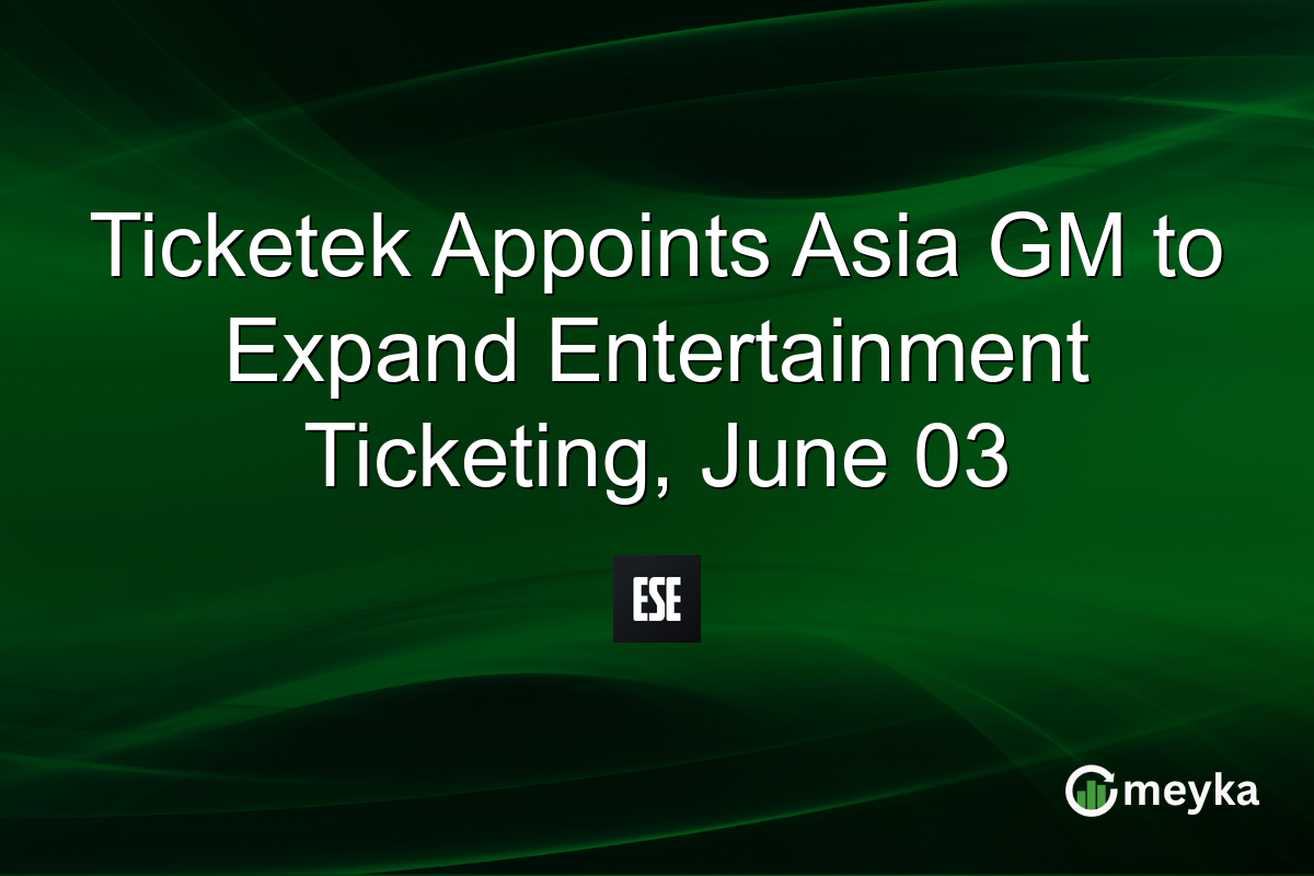 Ticketek Appoints Asia GM to Expand Entertainment Ticketing, June 03