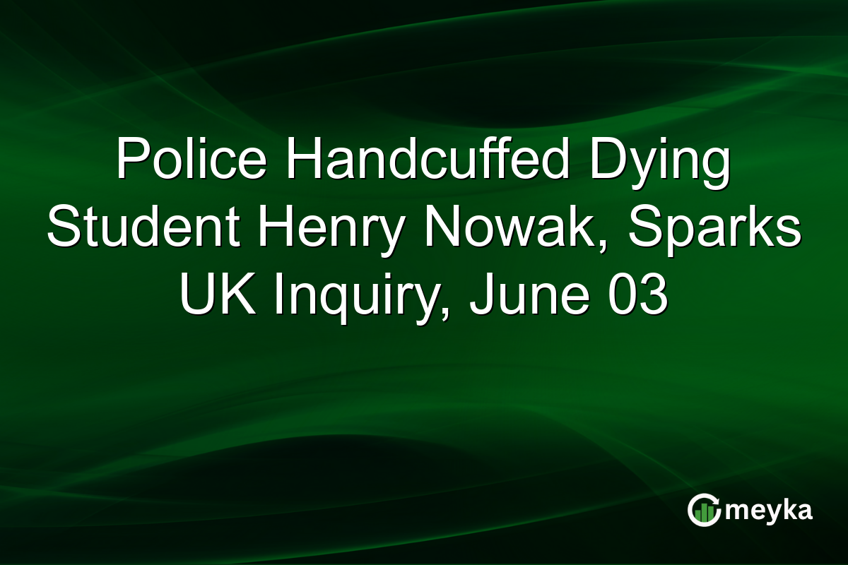Police Handcuffed Dying Student Henry Nowak, Sparks UK Inquiry, June 03