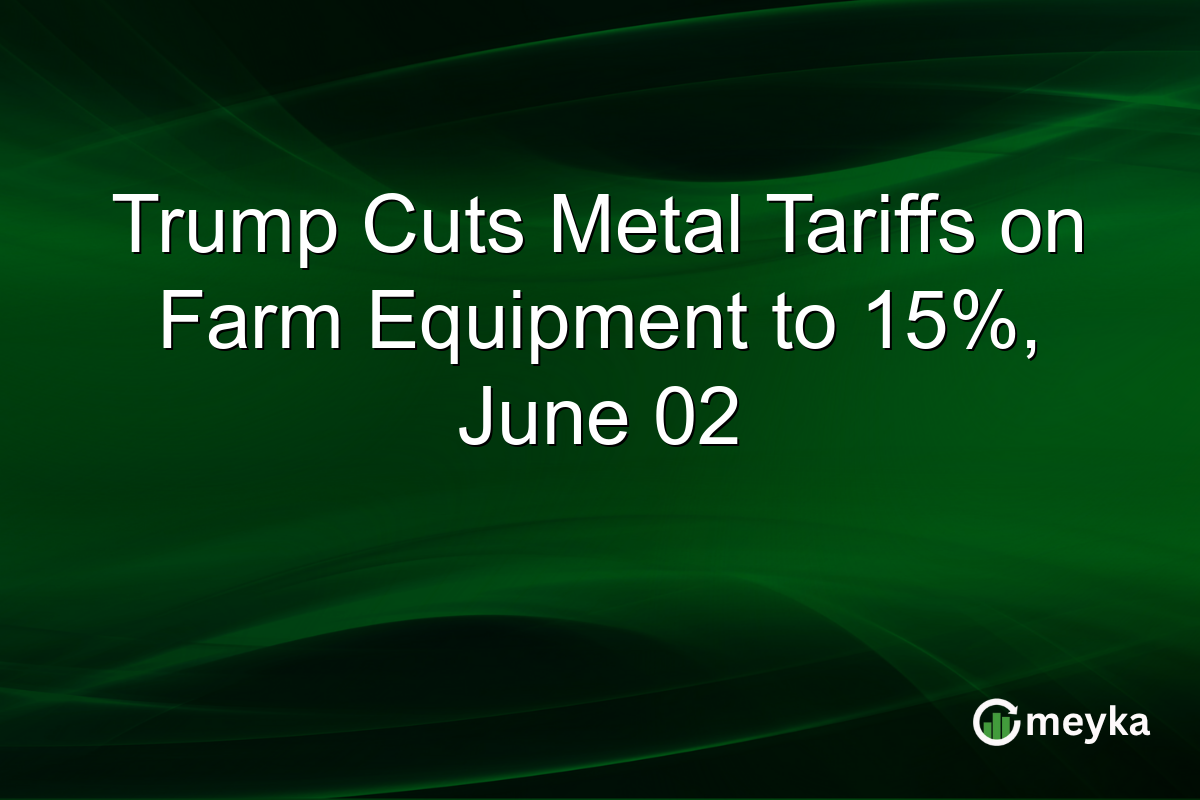 Trump Cuts Metal Tariffs on Farm Equipment to 15%, June 02