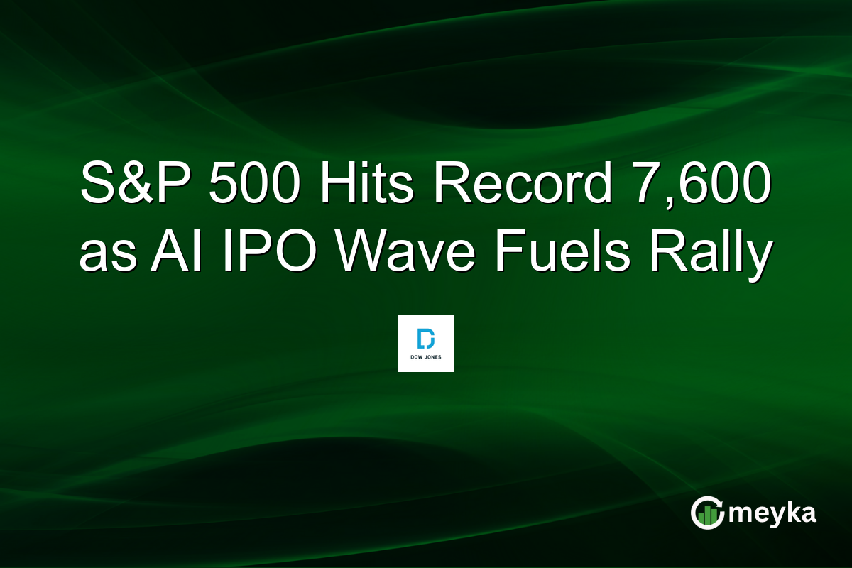 S&P 500 Hits Record 7,600 as AI IPO Wave Fuels Rally