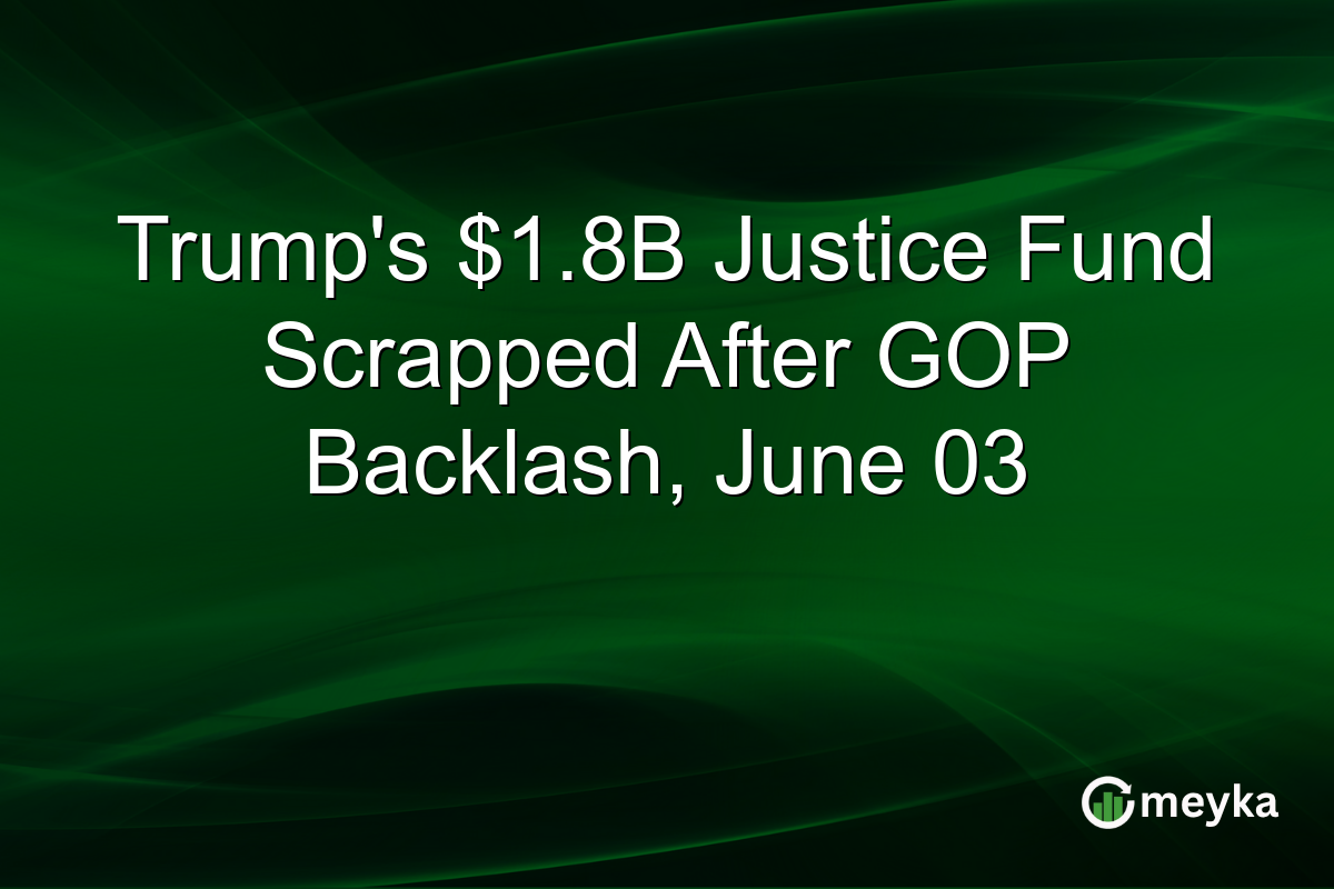 Trump’s $1.8B Justice Fund Scrapped After GOP Backlash, June 03
