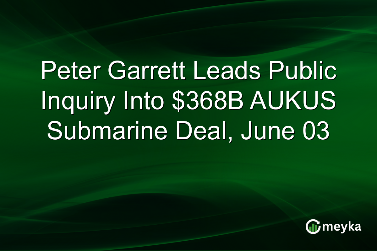 Peter Garrett Leads Public Inquiry Into $368B AUKUS Submarine Deal, June 03