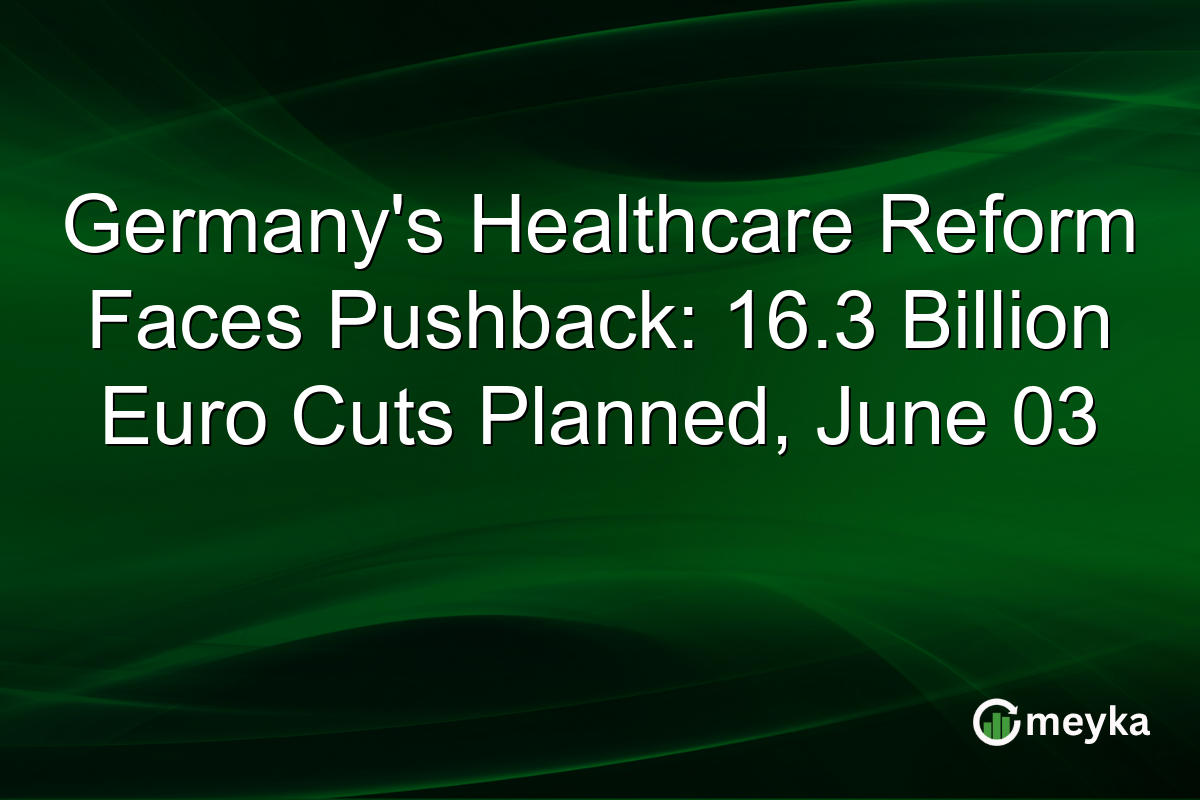 Germany’s Healthcare Reform Faces Pushback: 16.3 Billion Euro Cuts Planned, June 03