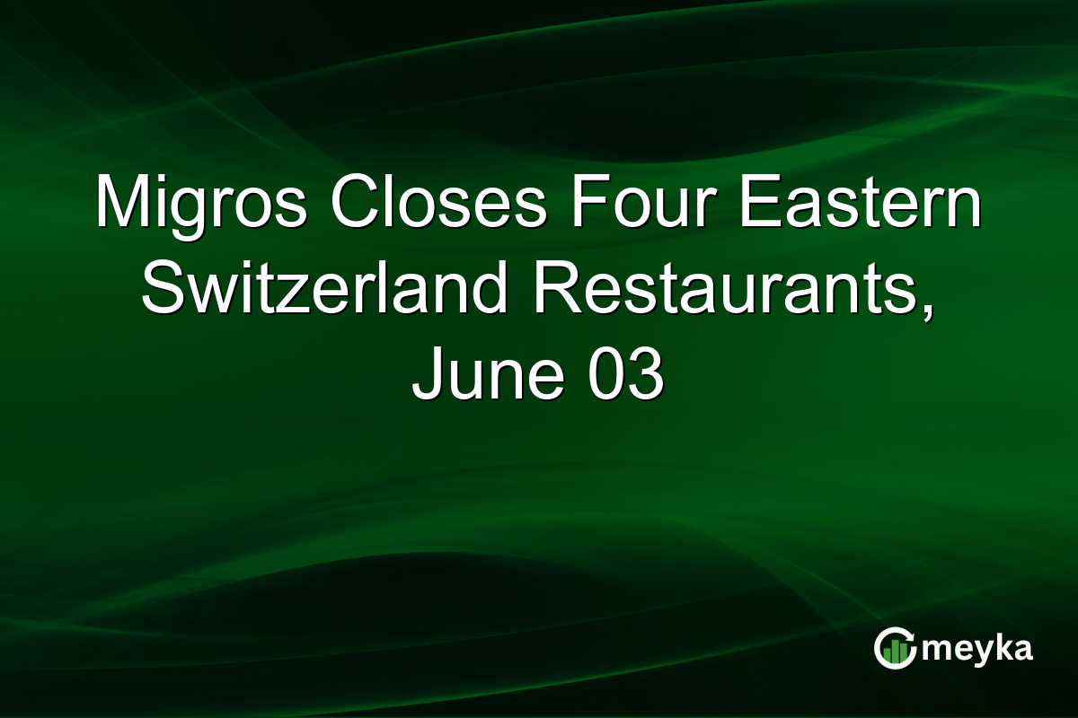 Migros Closes Four Eastern Switzerland Restaurants, June 03