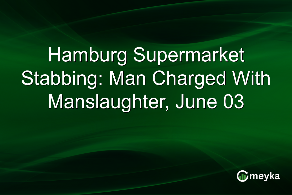 Hamburg Supermarket Stabbing: Man Charged With Manslaughter, June 03