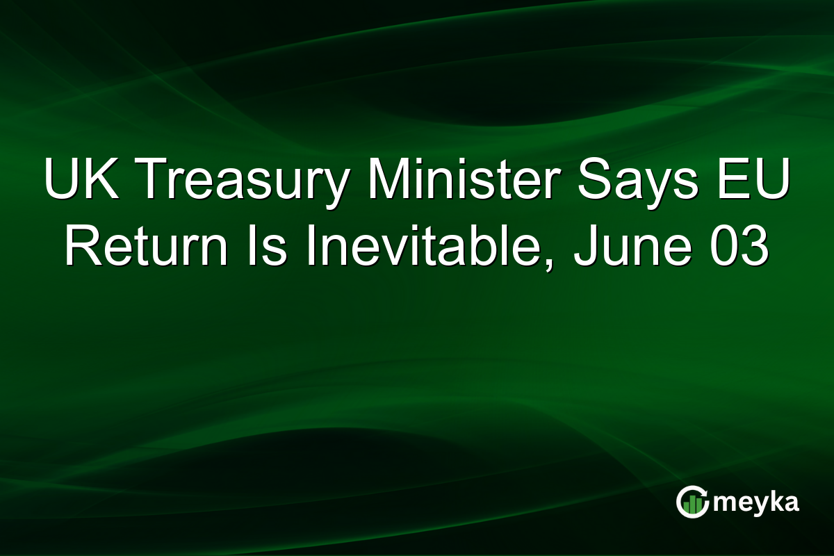 UK Treasury Minister Says EU Return Is Inevitable, June 03