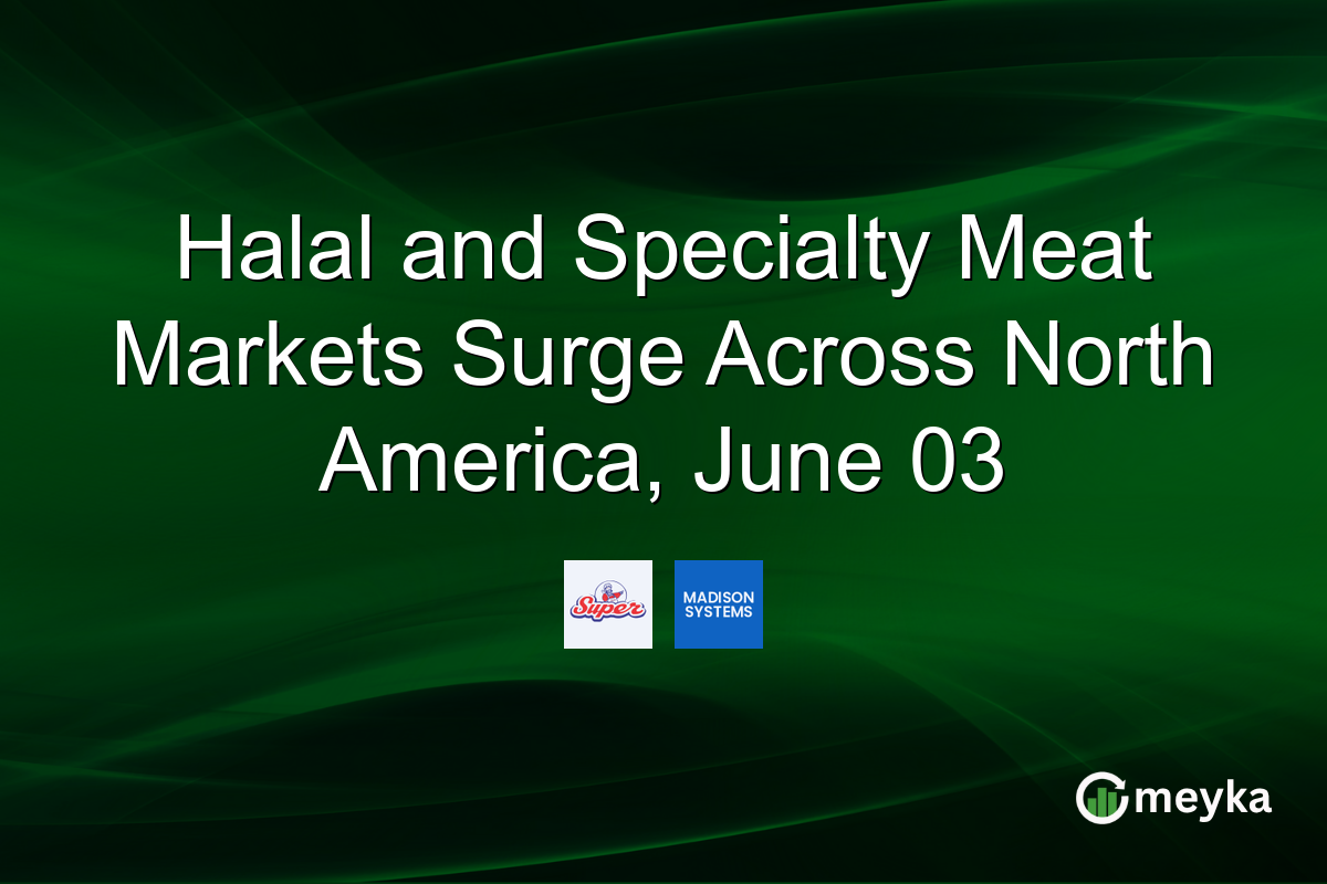 Halal and Specialty Meat Markets Surge Across North America, June 03