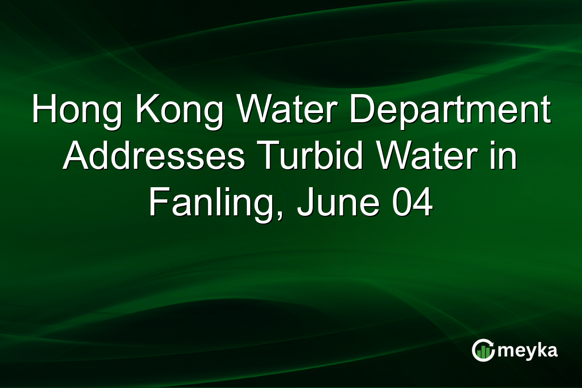 Hong Kong Water Department Addresses Turbid Water in Fanling, June 04
