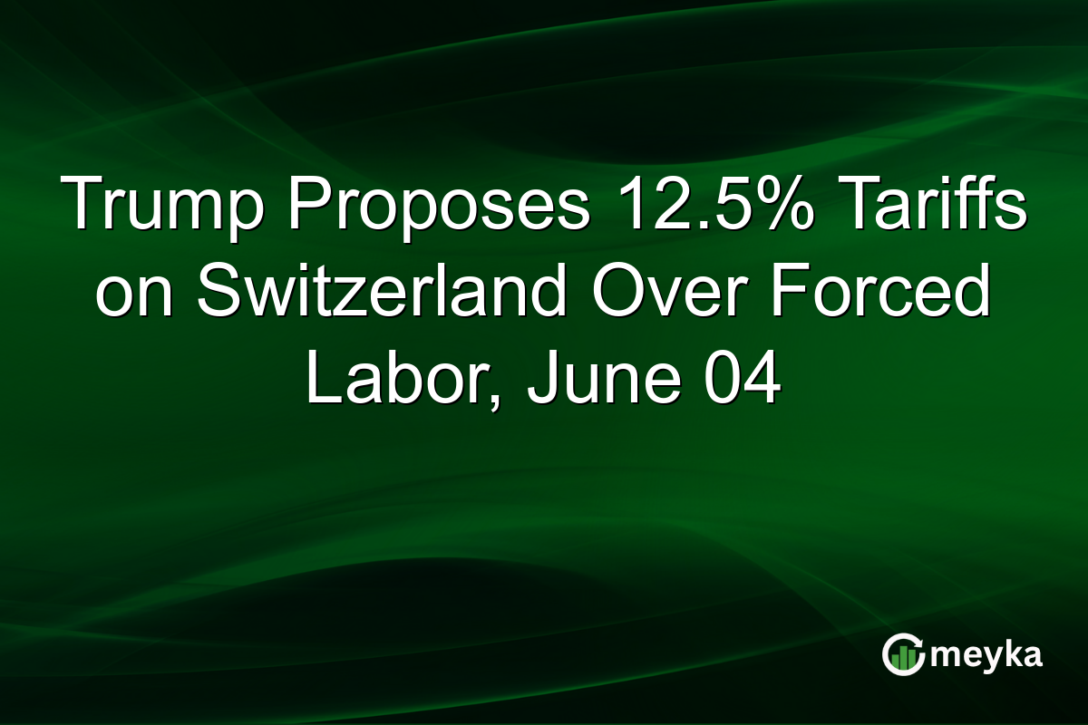 Trump Proposes 12.5% Tariffs on Switzerland Over Forced Labor, June 04