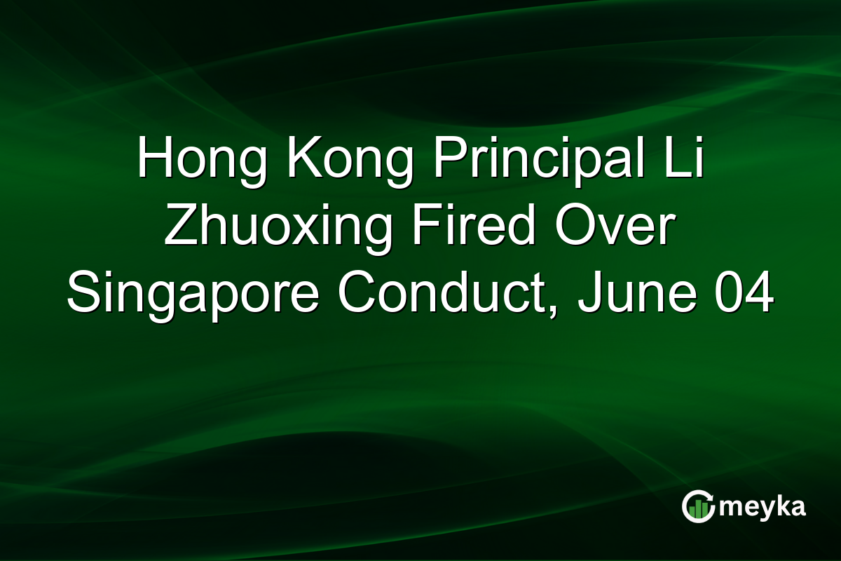 Hong Kong Principal Li Zhuoxing Fired Over Singapore Conduct, June 04