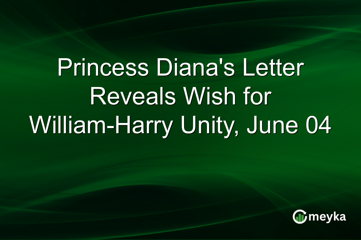 Princess Diana’s Letter Reveals Wish for William-Harry Unity, June 04