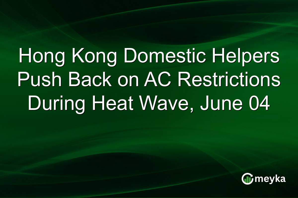 Hong Kong Domestic Helpers Push Back on AC Restrictions During Heat Wave, June 04