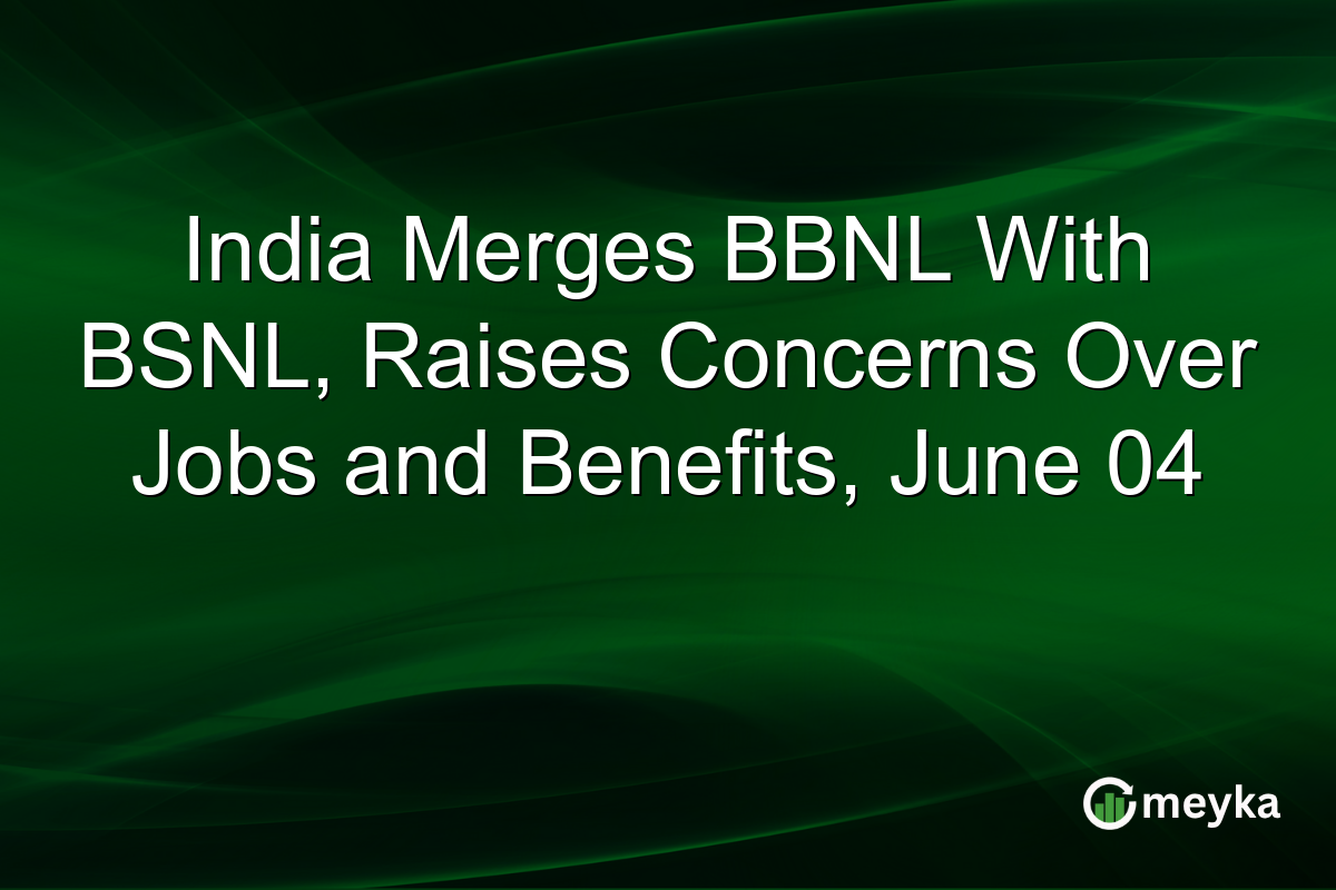 India Merges BBNL With BSNL, Raises Concerns Over Jobs and Benefits, June 04