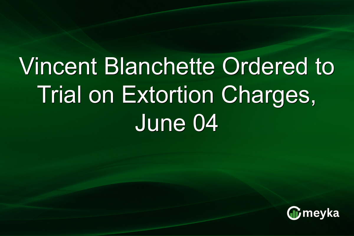 Vincent Blanchette Ordered to Trial on Extortion Charges, June 04