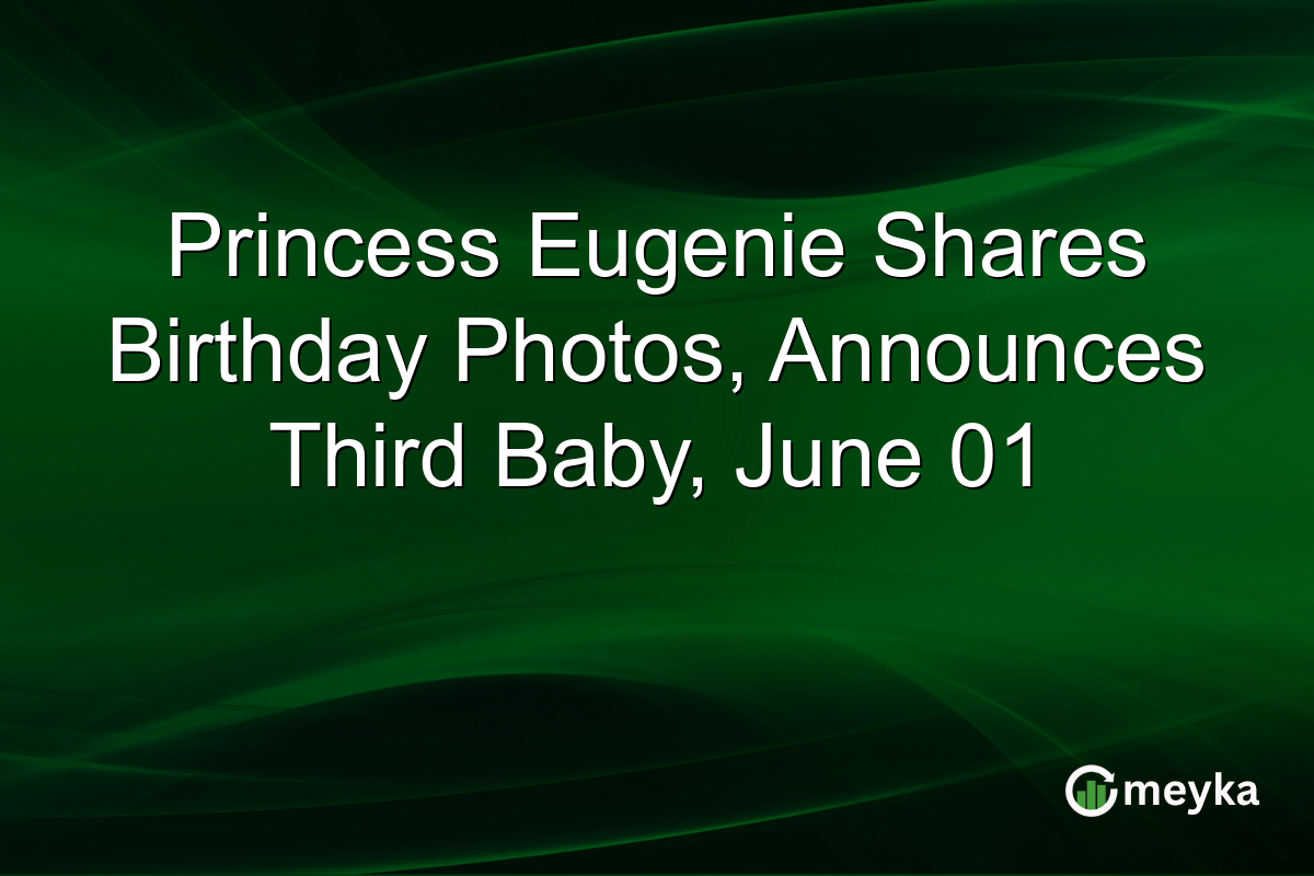 Princess Eugenie Shares Birthday Photos, Announces Third Baby, June 01