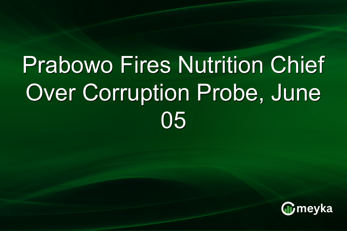 Prabowo Fires Nutrition Chief Over Corruption Probe, June 05