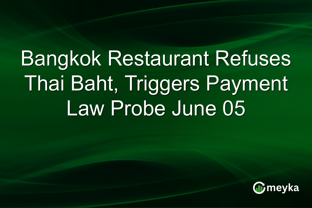 Bangkok Restaurant Refuses Thai Baht, Triggers Payment Law Probe June 05