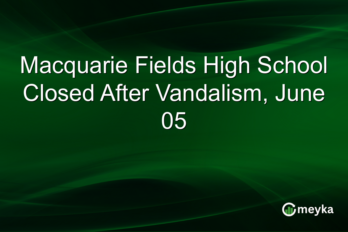 Macquarie Fields High School Closed After Vandalism, June 05