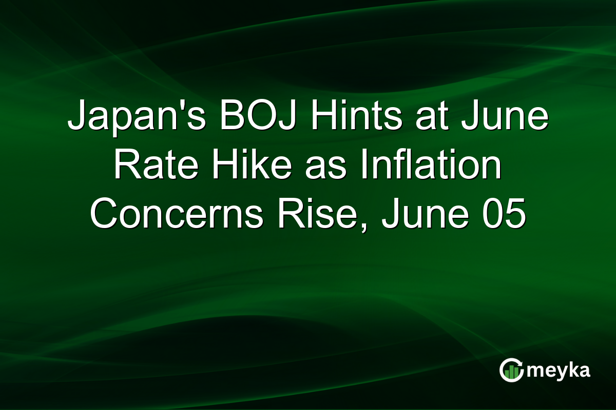 Japan’s BOJ Hints at June Rate Hike as Inflation Concerns Rise, June 05