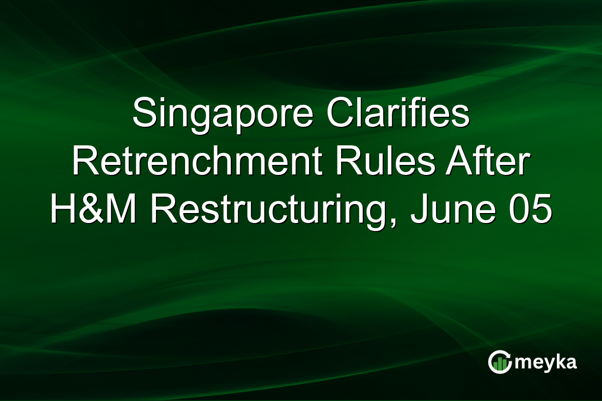 Singapore Clarifies Retrenchment Rules After H&M Restructuring, June 05