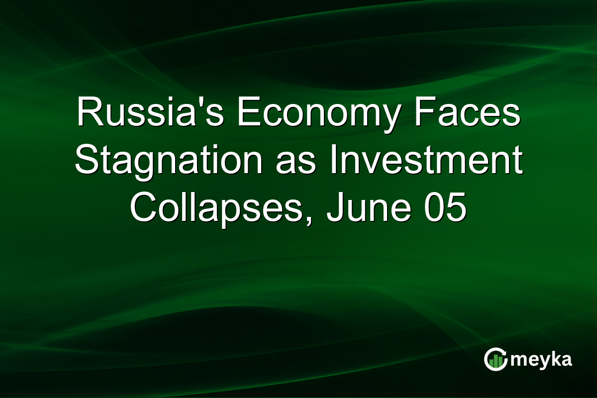 Russia’s Economy Faces Stagnation as Investment Collapses, June 05