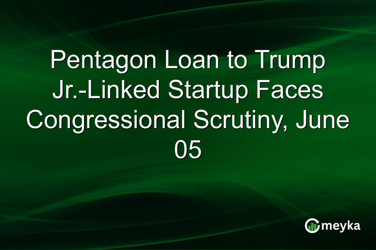 Pentagon Loan to Trump Jr.-Linked Startup Faces Congressional Scrutiny, June 05