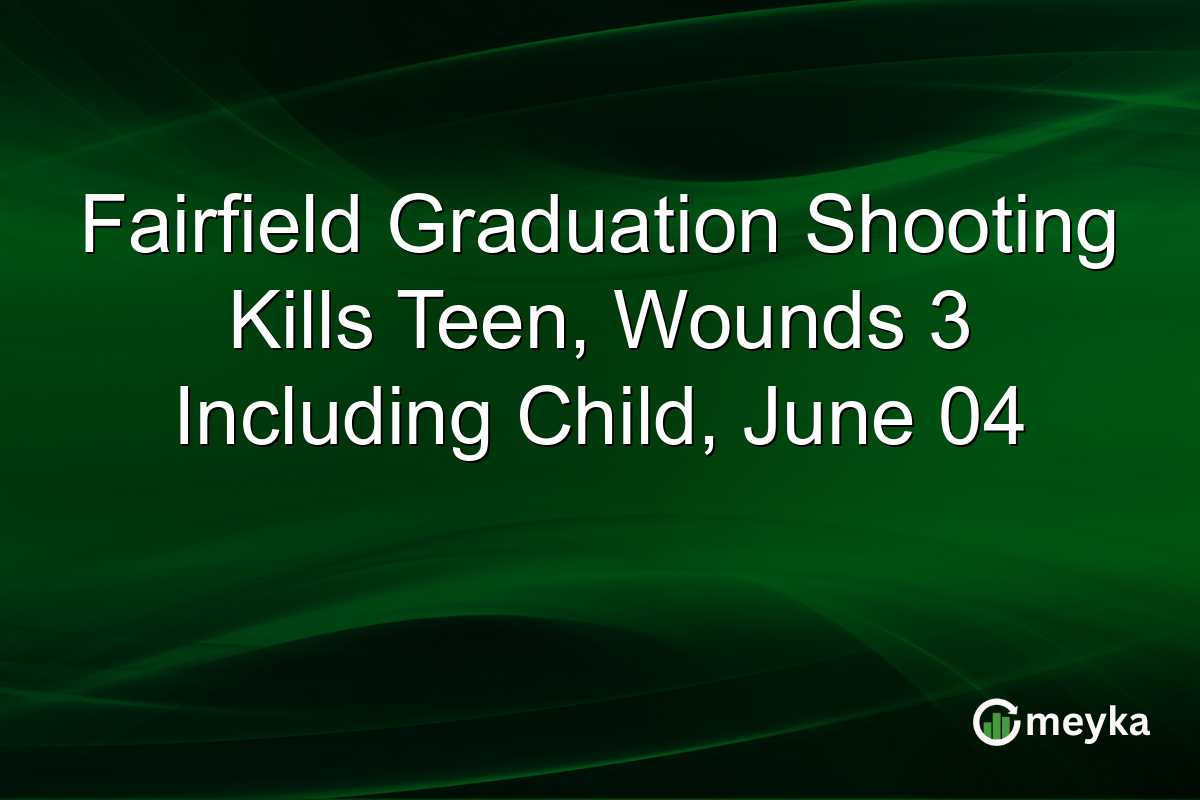 Fairfield Graduation Shooting Kills Teen, Wounds 3 Including Child, June 04